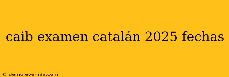 caib examen catalán 2025 fechas