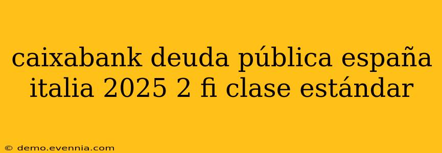 caixabank deuda pública españa italia 2025 2 fi clase estándar