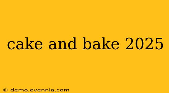 cake and bake 2025