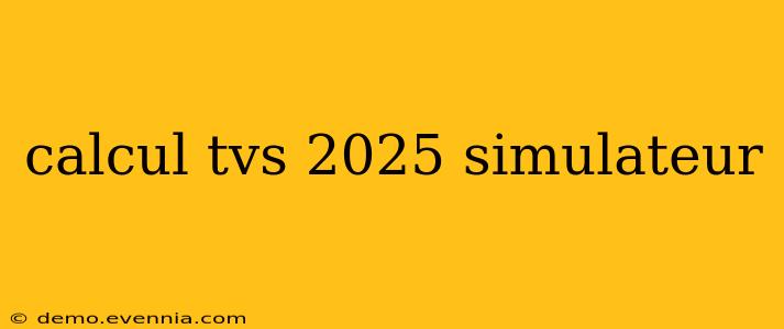 calcul tvs 2025 simulateur