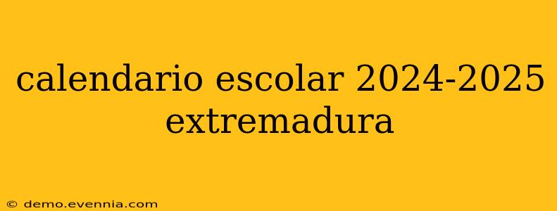 calendario escolar 2024-2025 extremadura