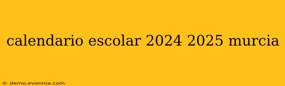 calendario escolar 2024 2025 murcia