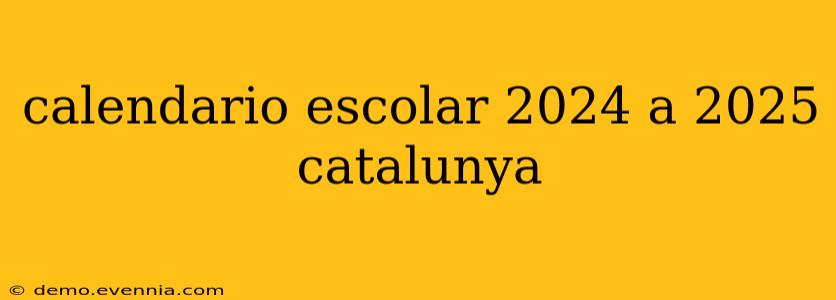 calendario escolar 2024 a 2025 catalunya