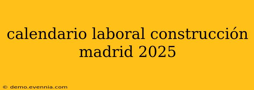 calendario laboral construcción madrid 2025