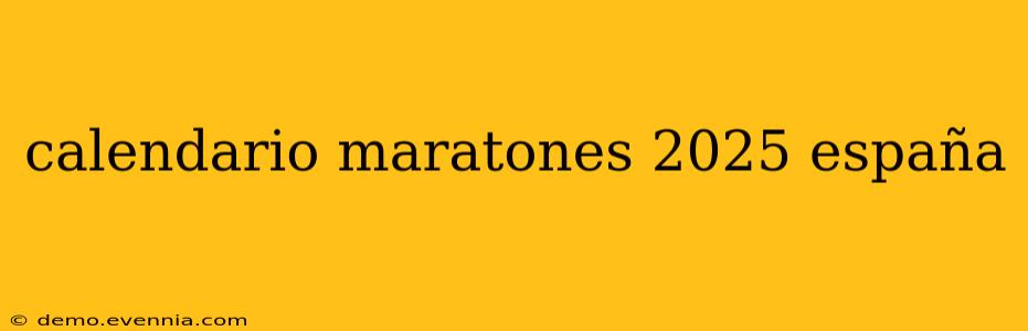 calendario maratones 2025 españa