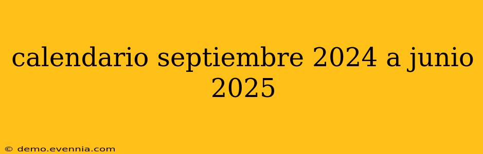 calendario septiembre 2024 a junio 2025