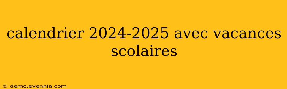 calendrier 2024-2025 avec vacances scolaires