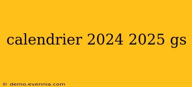 calendrier 2024 2025 gs