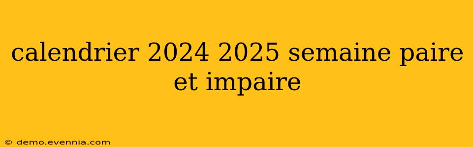 calendrier 2024 2025 semaine paire et impaire