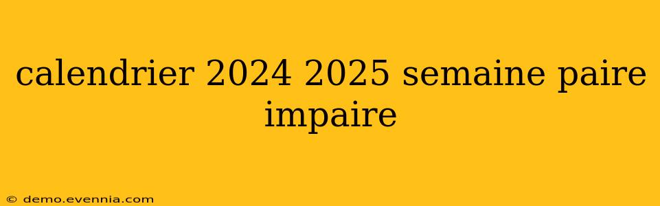 calendrier 2024 2025 semaine paire impaire