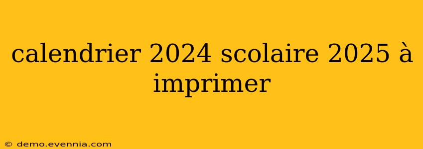 calendrier 2024 scolaire 2025 à imprimer