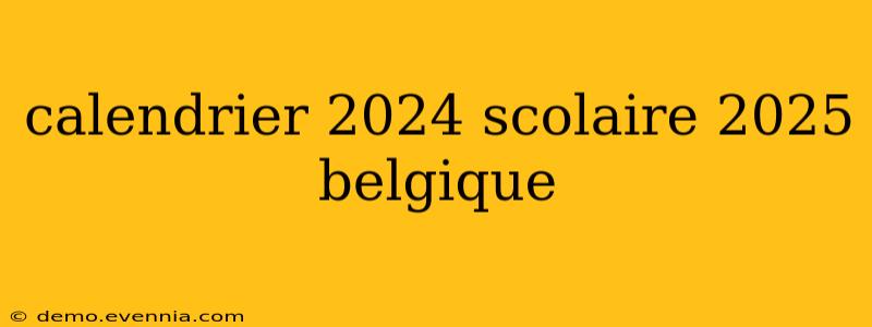 calendrier 2024 scolaire 2025 belgique