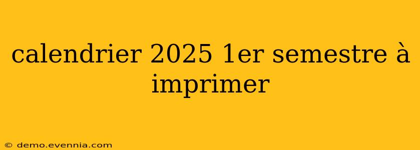 calendrier 2025 1er semestre à imprimer