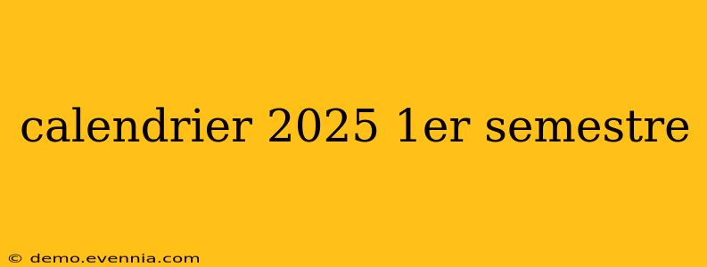 calendrier 2025 1er semestre