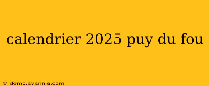 calendrier 2025 puy du fou