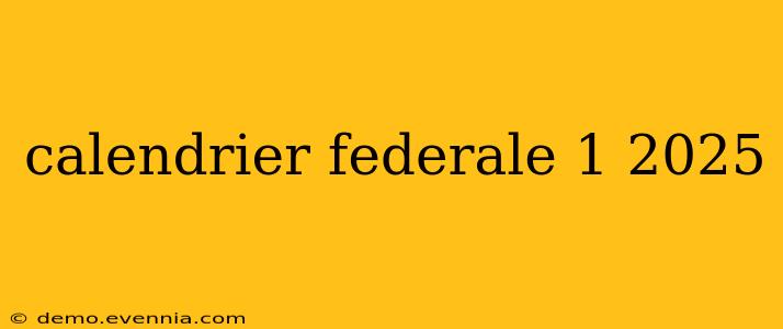 calendrier federale 1 2025