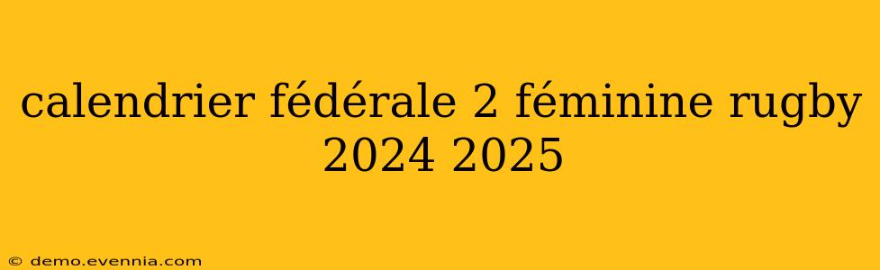 calendrier fédérale 2 féminine rugby 2024 2025