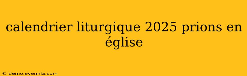 calendrier liturgique 2025 prions en église