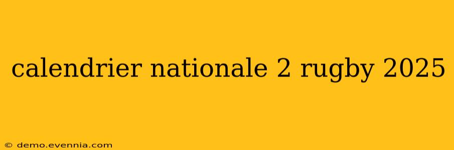 calendrier nationale 2 rugby 2025