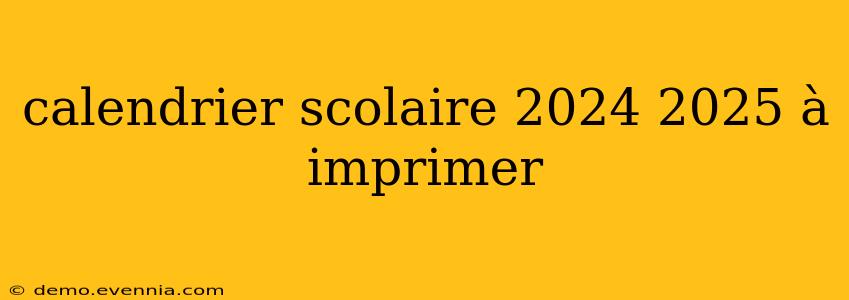 calendrier scolaire 2024 2025 à imprimer