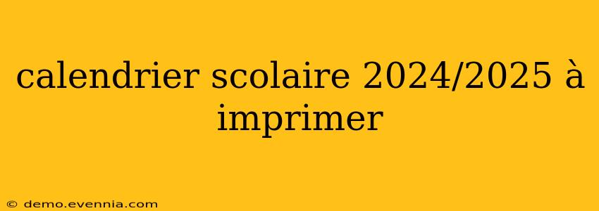 calendrier scolaire 2024/2025 à imprimer