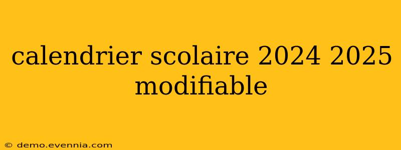 calendrier scolaire 2024 2025 modifiable