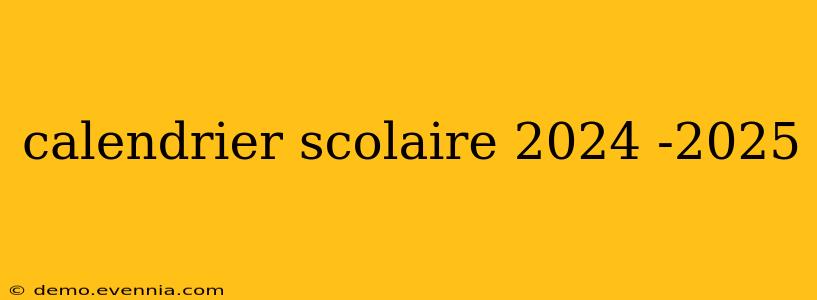 calendrier scolaire 2024 -2025