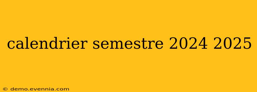 calendrier semestre 2024 2025