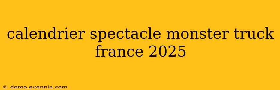 calendrier spectacle monster truck france 2025