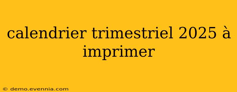 calendrier trimestriel 2025 à imprimer