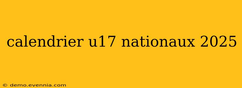 calendrier u17 nationaux 2025