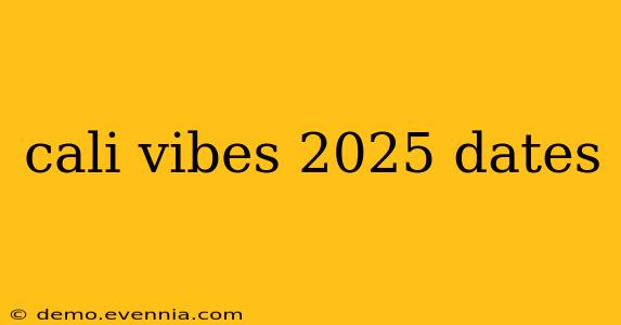 cali vibes 2025 dates