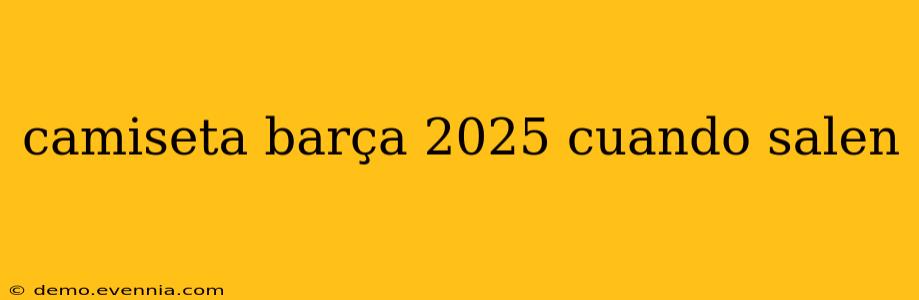 camiseta barça 2025 cuando salen