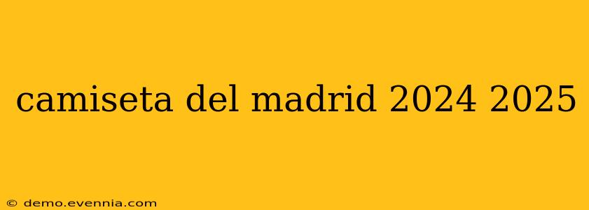 camiseta del madrid 2024 2025