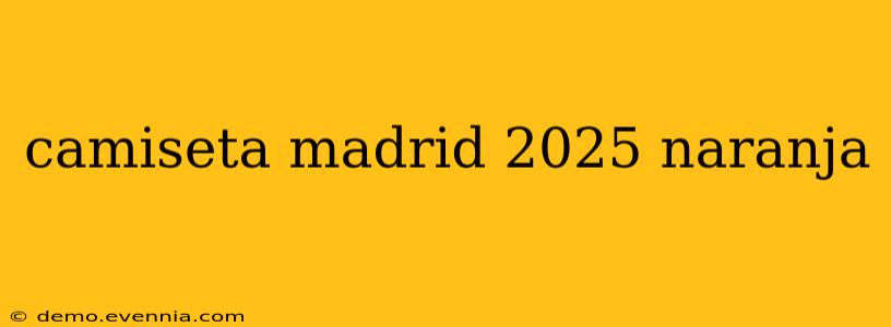 camiseta madrid 2025 naranja