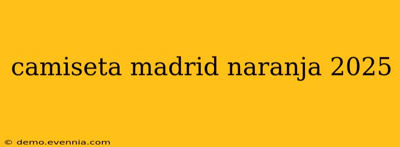 camiseta madrid naranja 2025