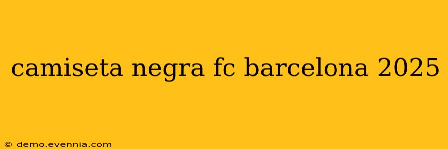 camiseta negra fc barcelona 2025