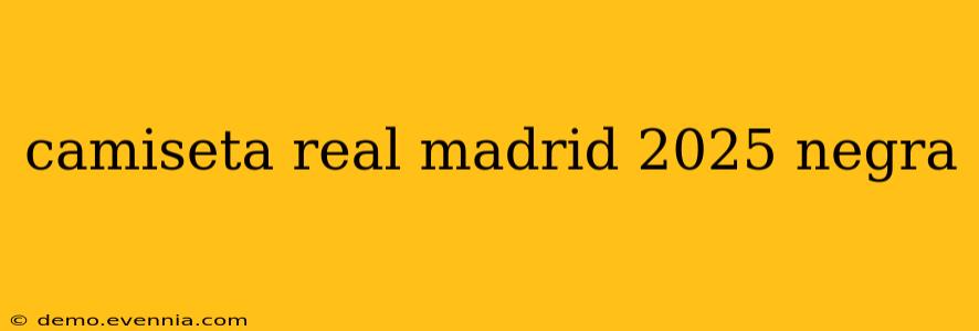 camiseta real madrid 2025 negra