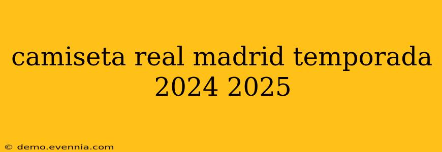 camiseta real madrid temporada 2024 2025