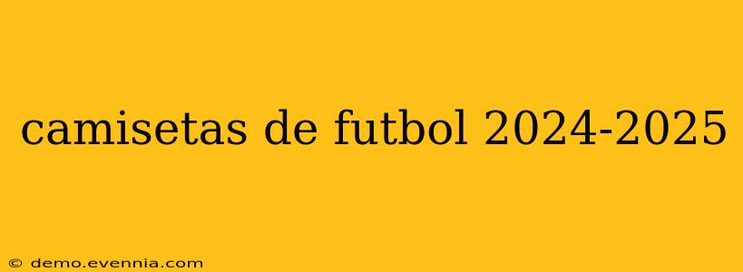 camisetas de futbol 2024-2025