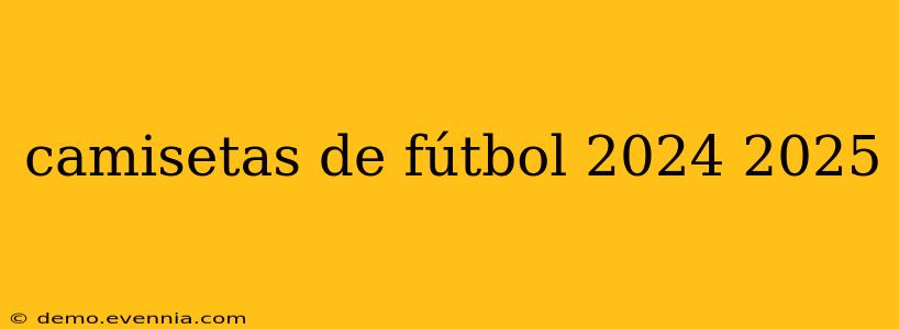 camisetas de fútbol 2024 2025