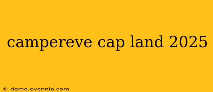 campereve cap land 2025