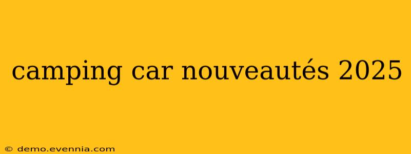 camping car nouveautés 2025