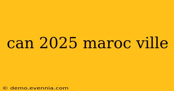 can 2025 maroc ville