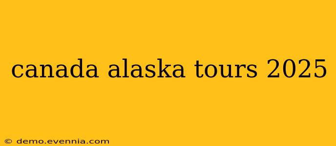 canada alaska tours 2025