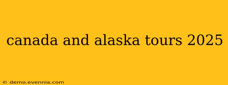 canada and alaska tours 2025