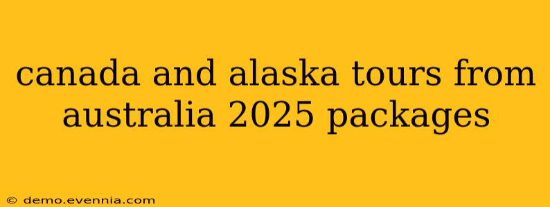 canada and alaska tours from australia 2025 packages