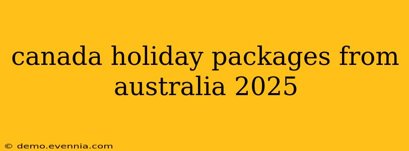 canada holiday packages from australia 2025