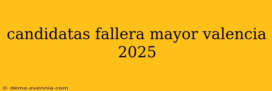 candidatas fallera mayor valencia 2025