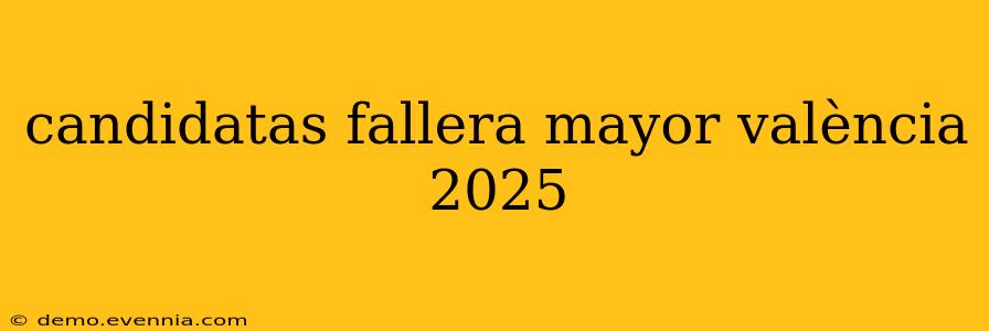 candidatas fallera mayor valència 2025